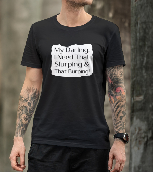 My Darling I Need That Slurping And That Burping Makeupbyshaniah T-Shirt