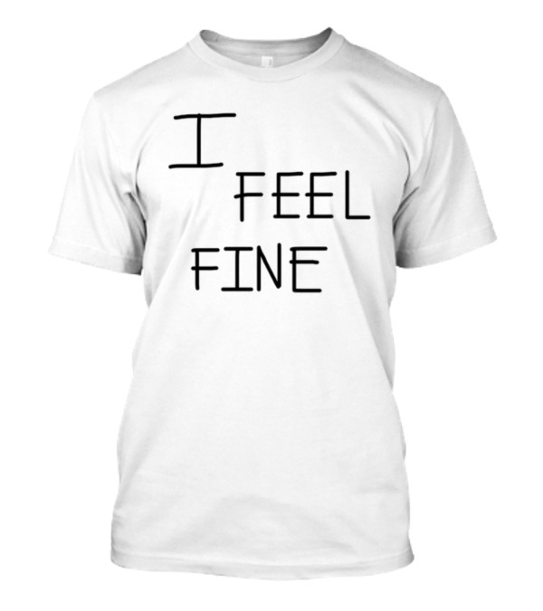 I Feel Fine T-Shirt