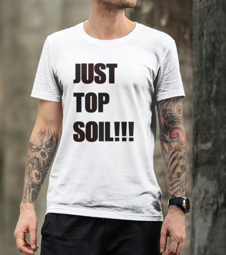 JUST TOP SOIL T-Shirt