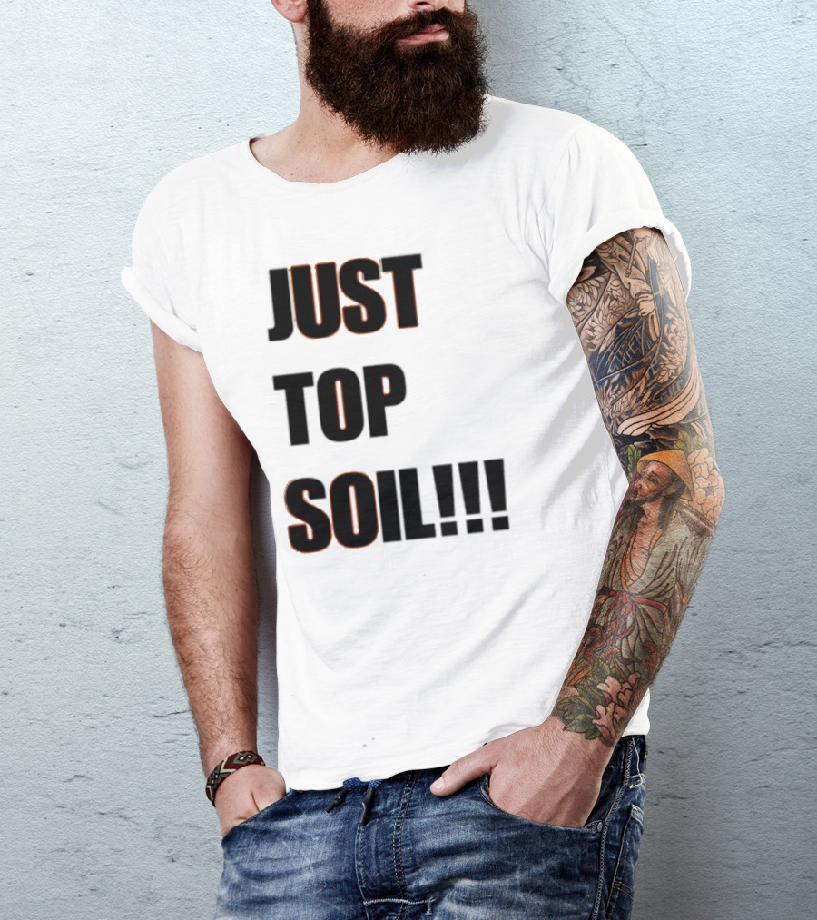 JUST TOP SOIL T-Shirt