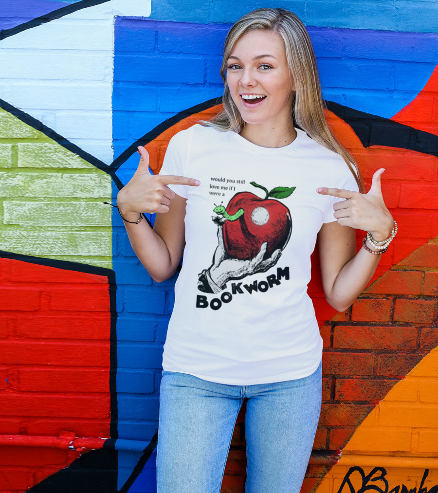 Would You Still Love Me If I Were A Bookworm With Apple And Worm T-Shirt