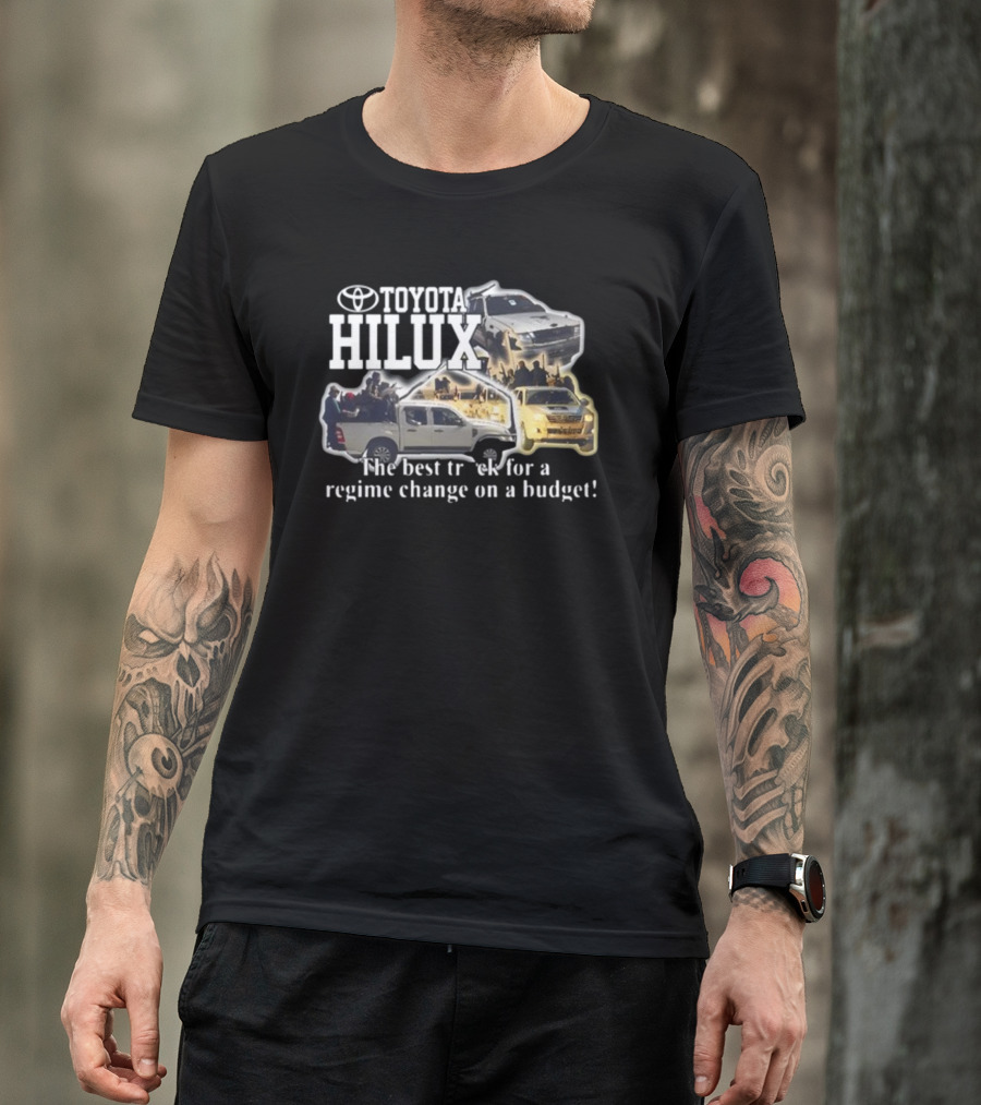 Toyota Hilux Best Truck For Regime Change On A Budget T-Shirt