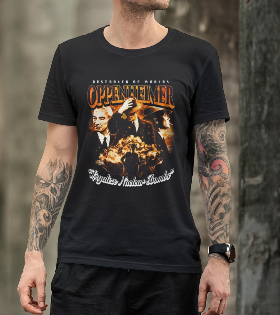 Destroyer Of Worlds Oppenheimer Legalize Nuclear Bombs T-Shirt