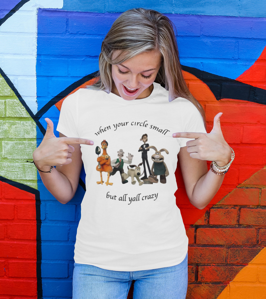 When Your Circle Small But All Yall Crazy Chicken Run Wallace Gromit Shaun The Sheep T-Shirt