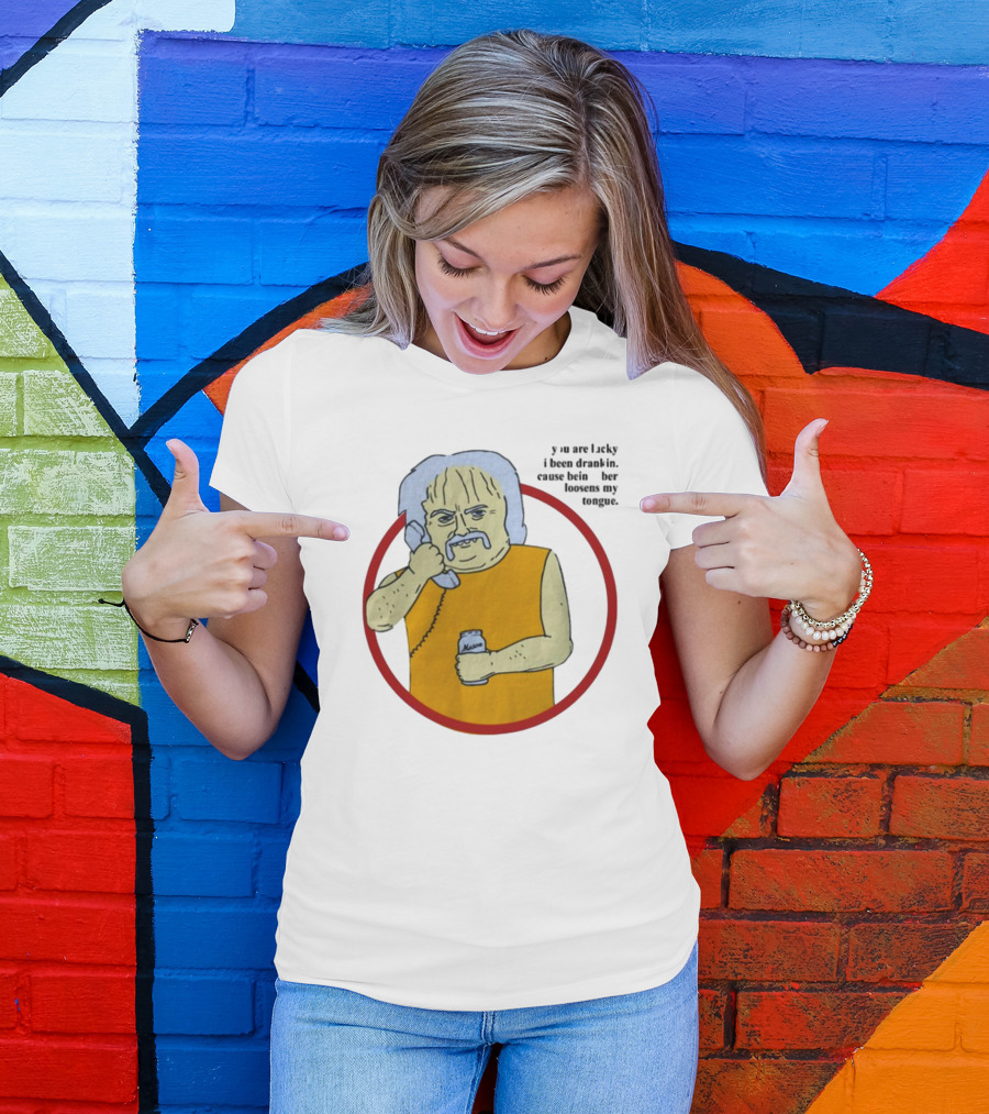 You Are Lucky I Been Drankin Cause Bein Sober Loosens My Tongue Holding Can Drawing T-Shirt