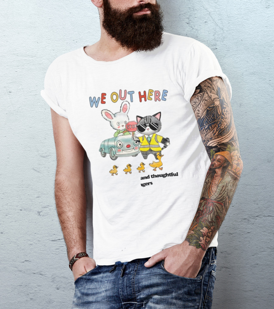 WE OUT HERE Thoughtful Gestures Rabbit Car Cat Sunglasses Ducklings STOP Sign T-Shirt