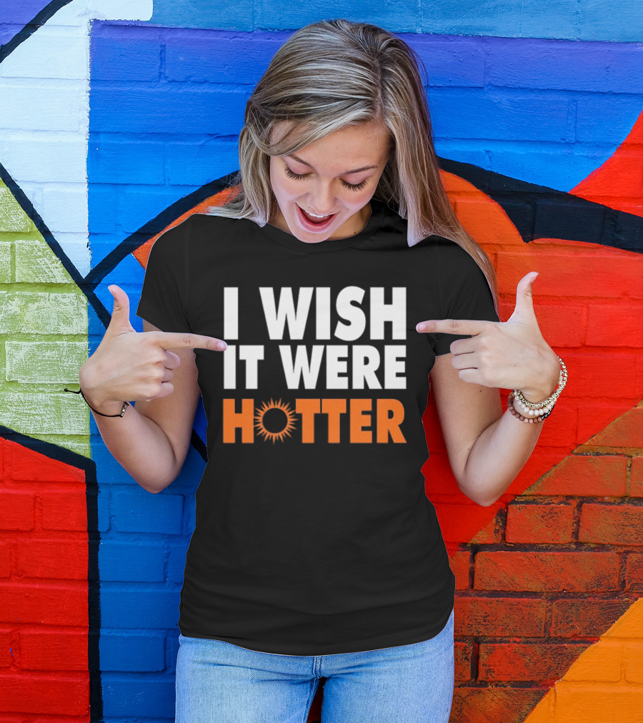 I Wish It Were Hotter Sunburst T-Shirt