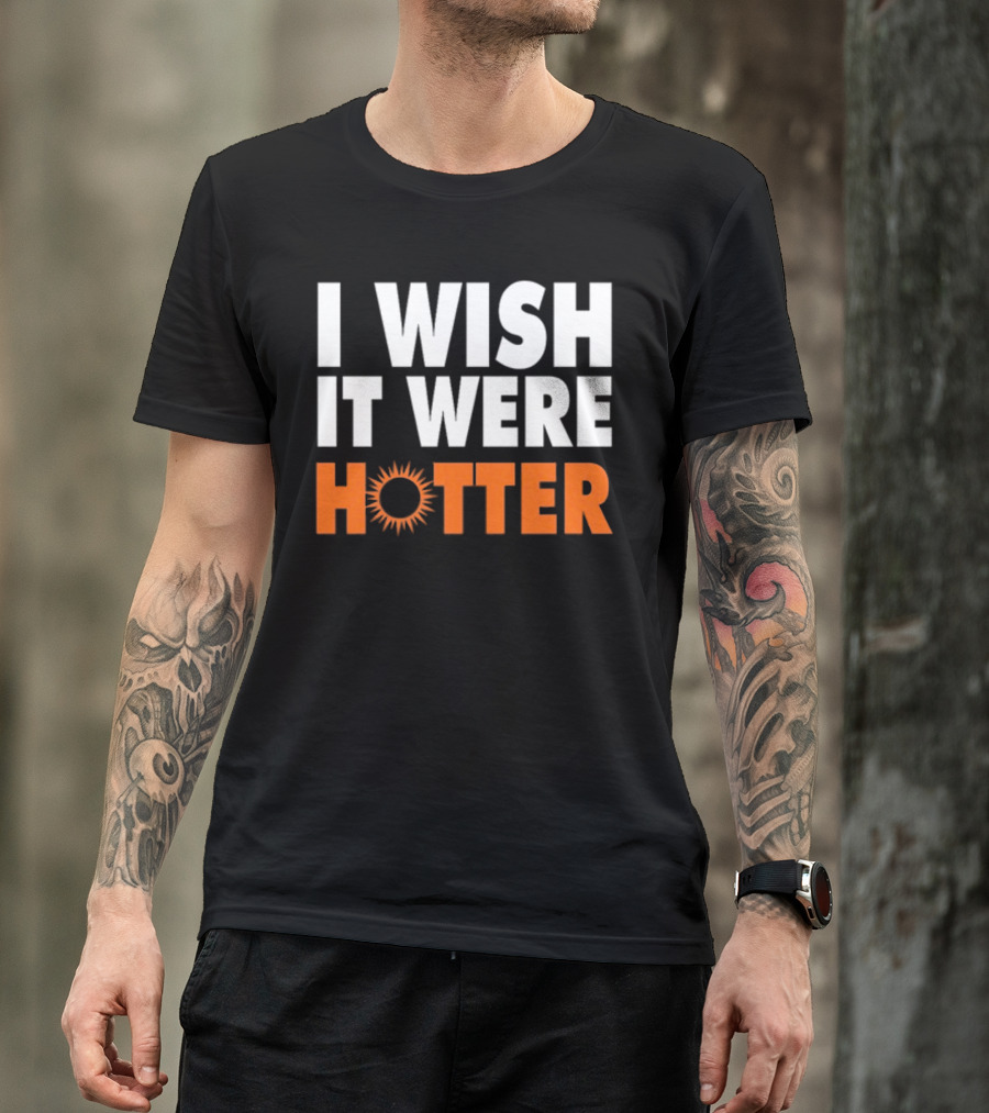 I Wish It Were Hotter Sunburst T-Shirt