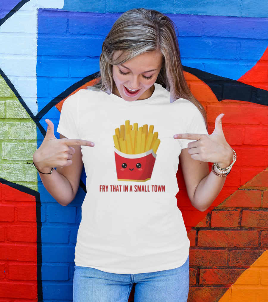 French Fries Cute Cartoon Fry That In A Small Town T-Shirt