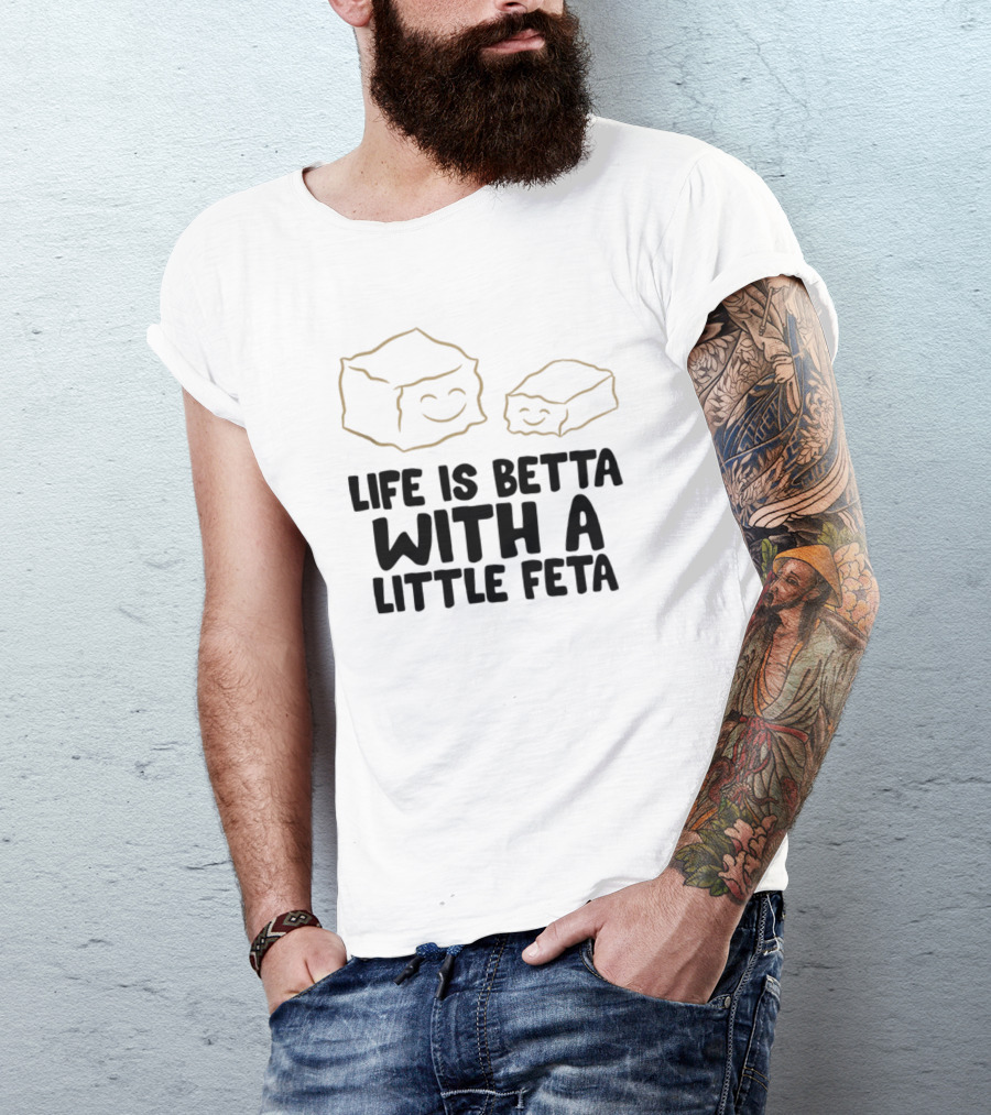 Life Is Betta With A Little Feta Cheese Lover T-Shirt