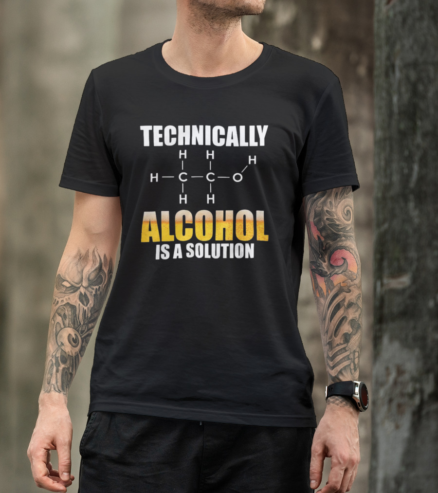 Technically Alcohol Is A Solution Chemical Formula H C O Drinking T-Shirt