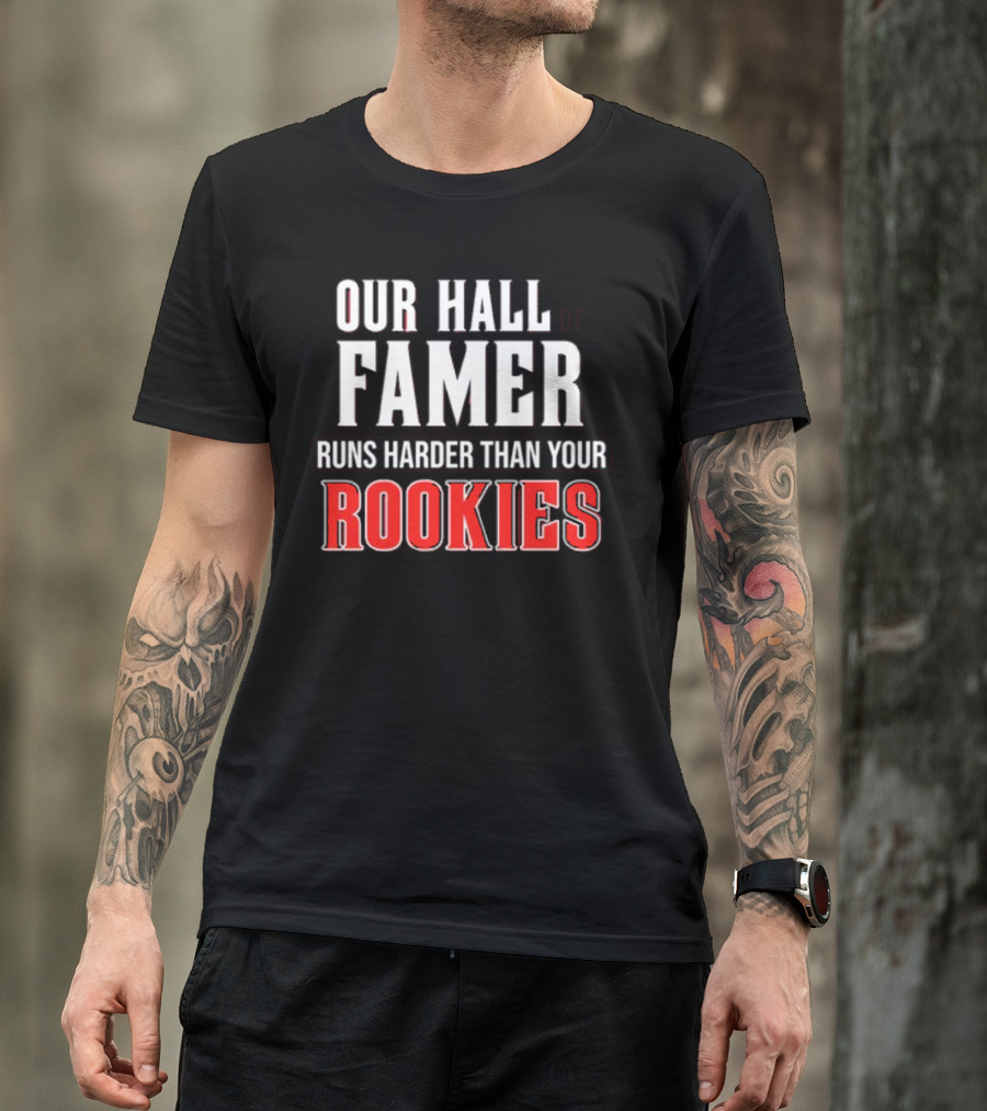 Our Hall Of Famer Runs Harder Than Your Rookies T-Shirt