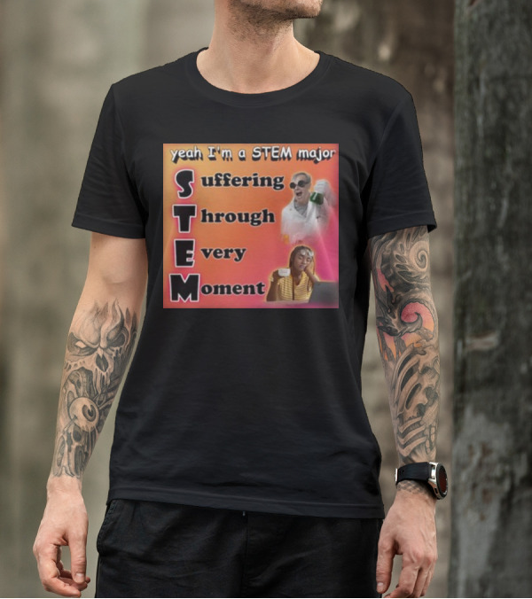 Yeah I'm A Stem Major Suffering Through Every Moment STEM College Struggle Coffee Science Humor T-Shirt