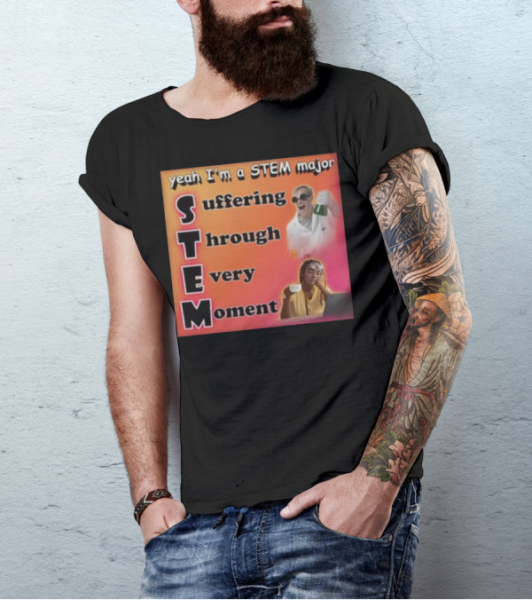 Yeah I'm A Stem Major Suffering Through Every Moment STEM College Struggle Coffee Science Humor T-Shirt