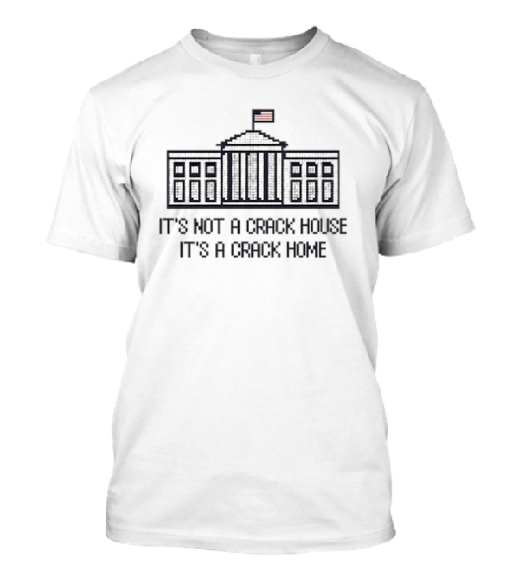 Shitheadsteve It's Not A Crack House It's A Crack Home White House Flag T-Shirt