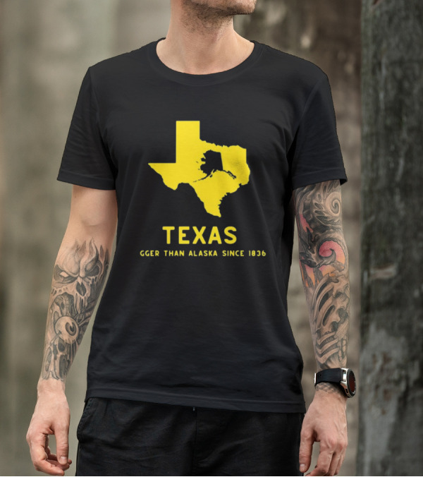 Texas Humor Bigger Than Alaska Since 1836 T-Shirt