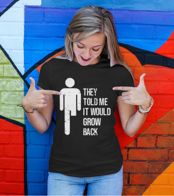 They Told Me It Would Grow Back One-Legged Figure T-Shirt
