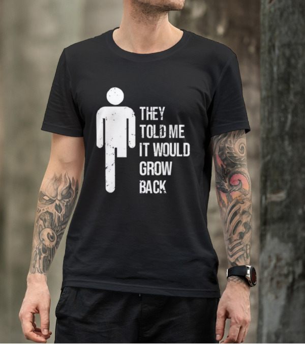 They Told Me It Would Grow Back One-Legged Figure T-Shirt
