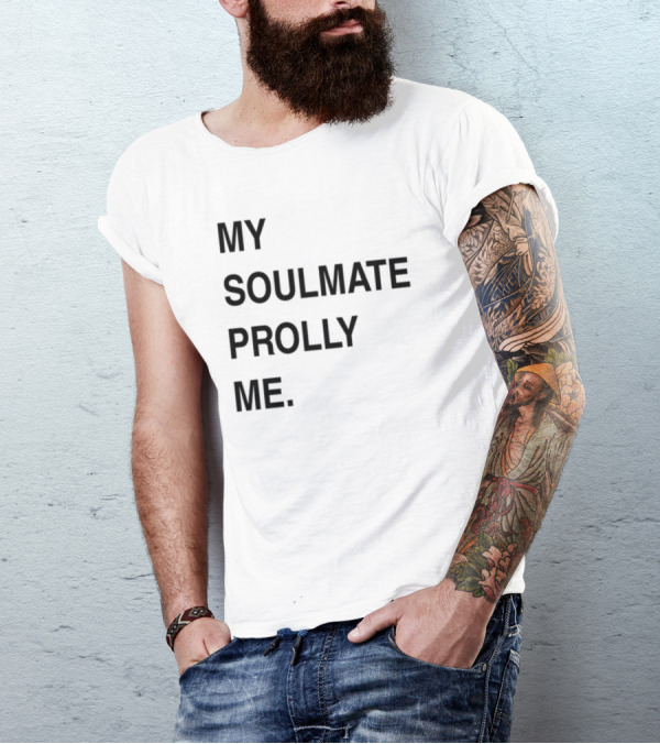 My Soulmate Prolly Me T-Shirt
