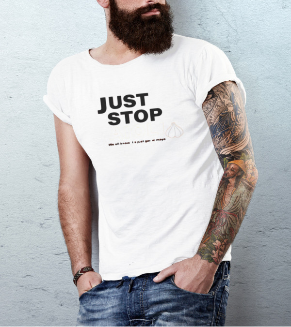 JUST STOP AIOLI WE ALL KNOW IT'S JUST GARLIC MAYO T-Shirt