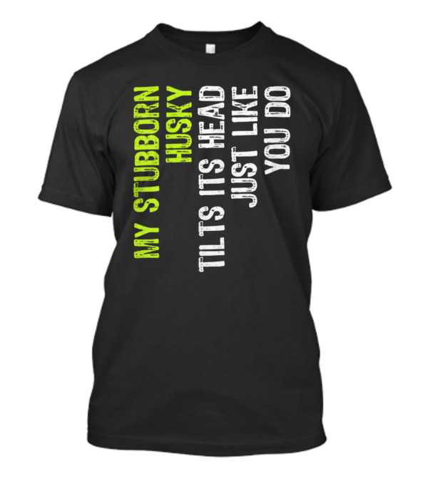 Womens My Stubborn Husky Tilts Its Head Just Like You Do T-Shirt