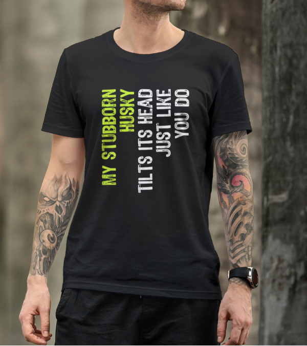 Womens My Stubborn Husky Tilts Its Head Just Like You Do T-Shirt