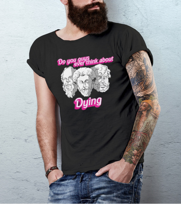 Do You Guys Ever Think About Dying Philosophers Greek Statue Heads T-Shirt