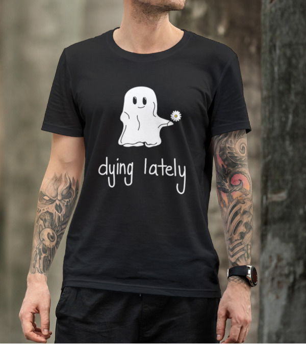 Ghost Holding Daisy Dying Lately T-Shirt