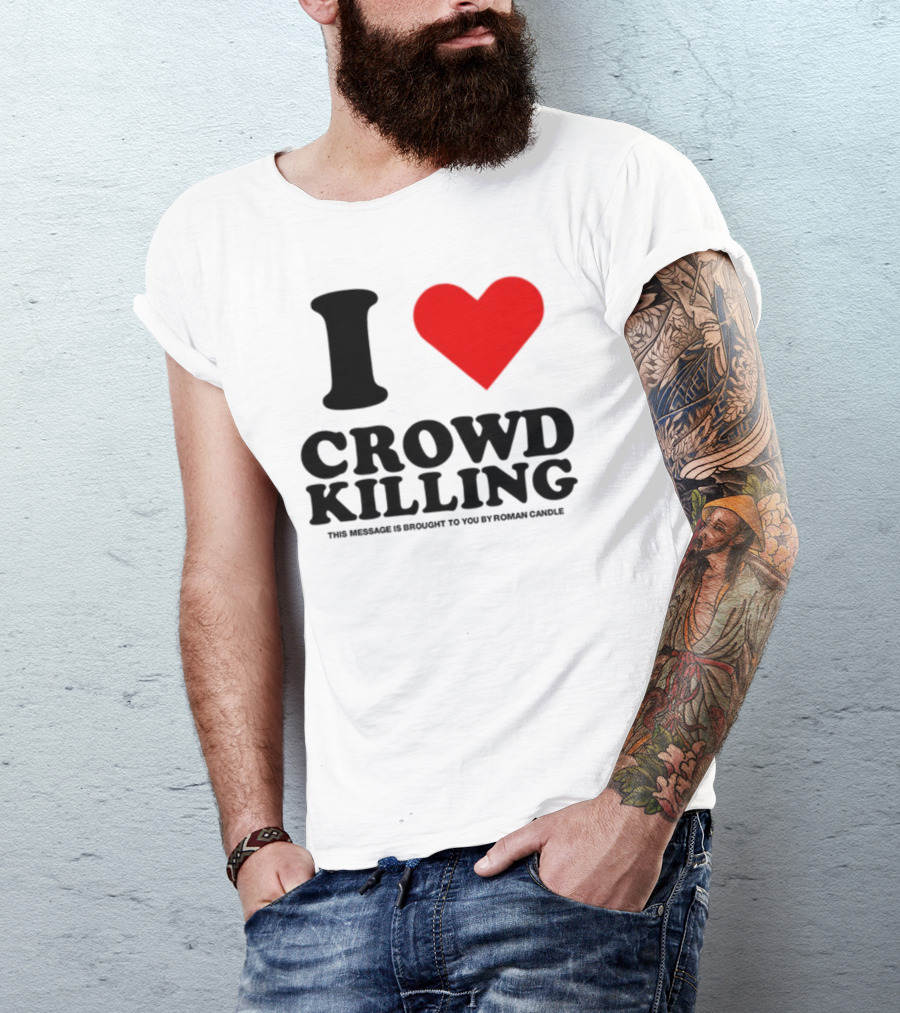 I Love Crowd Killing This Message Is Brought To You By Roman Candle T-Shirt