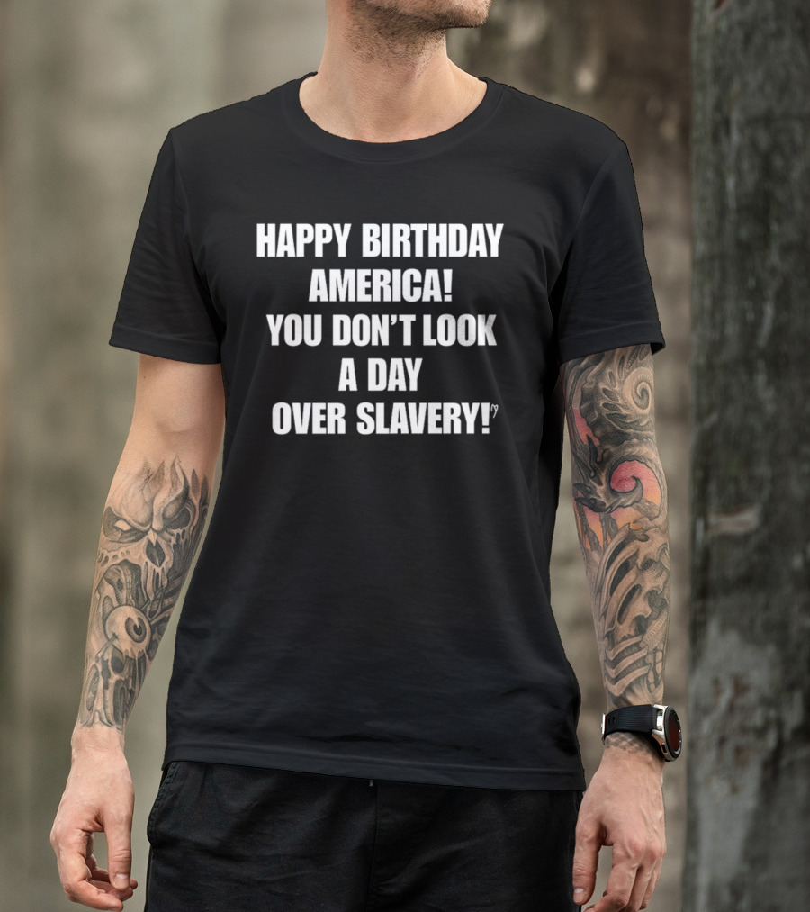Happy Birthday America You Don't Look A Day Over Slavery Cree Summer T-Shirt