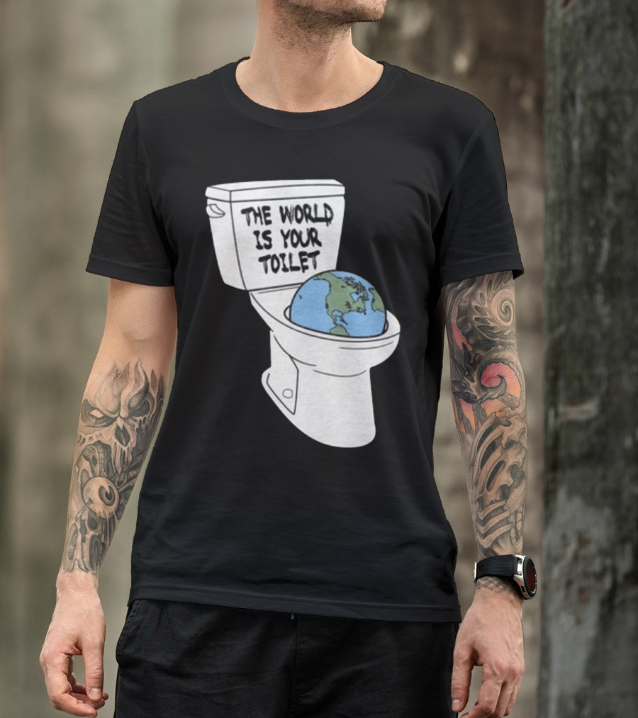 Shitheadsteve Store The World Is Your Toilet Earth In Toilet Bowl T-Shirt