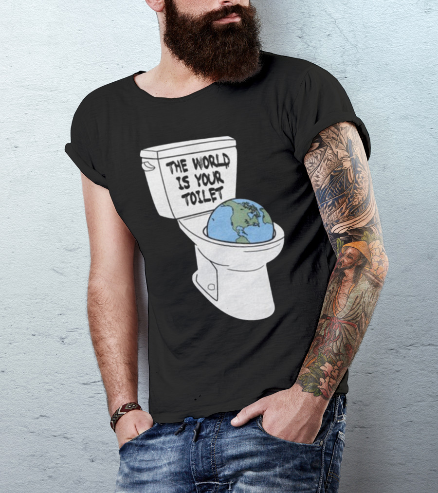 Shitheadsteve Store The World Is Your Toilet Earth In Toilet Bowl T-Shirt