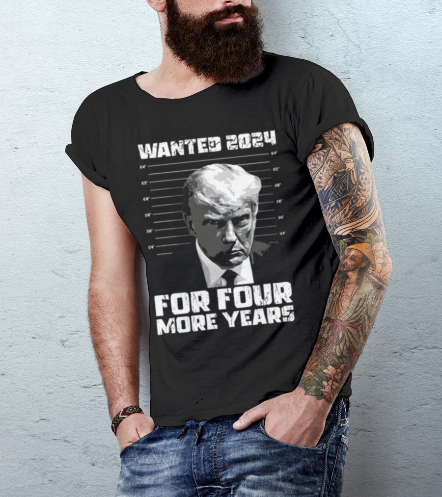 Wanted 2024 For Four More Years President Trump T-Shirt