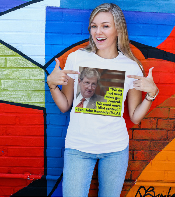 We Do Not Need More Gun Control We Need More Idiot Control Sen John Kennedy R-LA T-Shirt