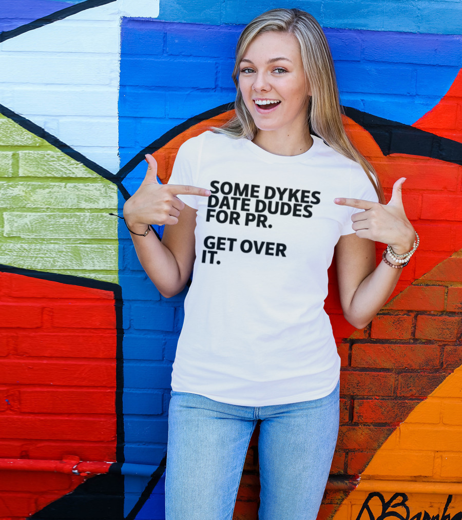 Some Dykes Date Dudes For PR Get Over It T-Shirt