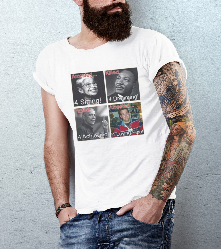 Arrested Killed Hated Laying Pipe Sitting Dreaming Achieving T-Shirt