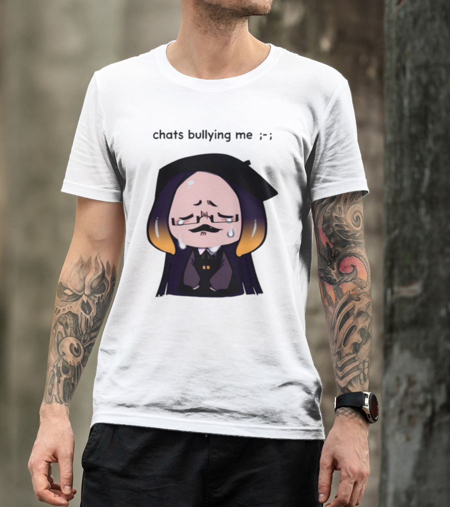 Chats Bullying Me Crying Character With Droplets And Sad Face T-Shirt