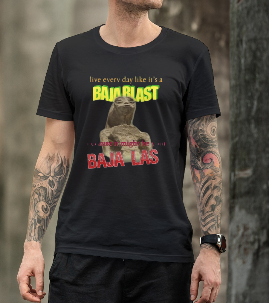 Live Every Day Like It's A Baja Blast Because It Might Be Your Baja Las Statue Image T-Shirt