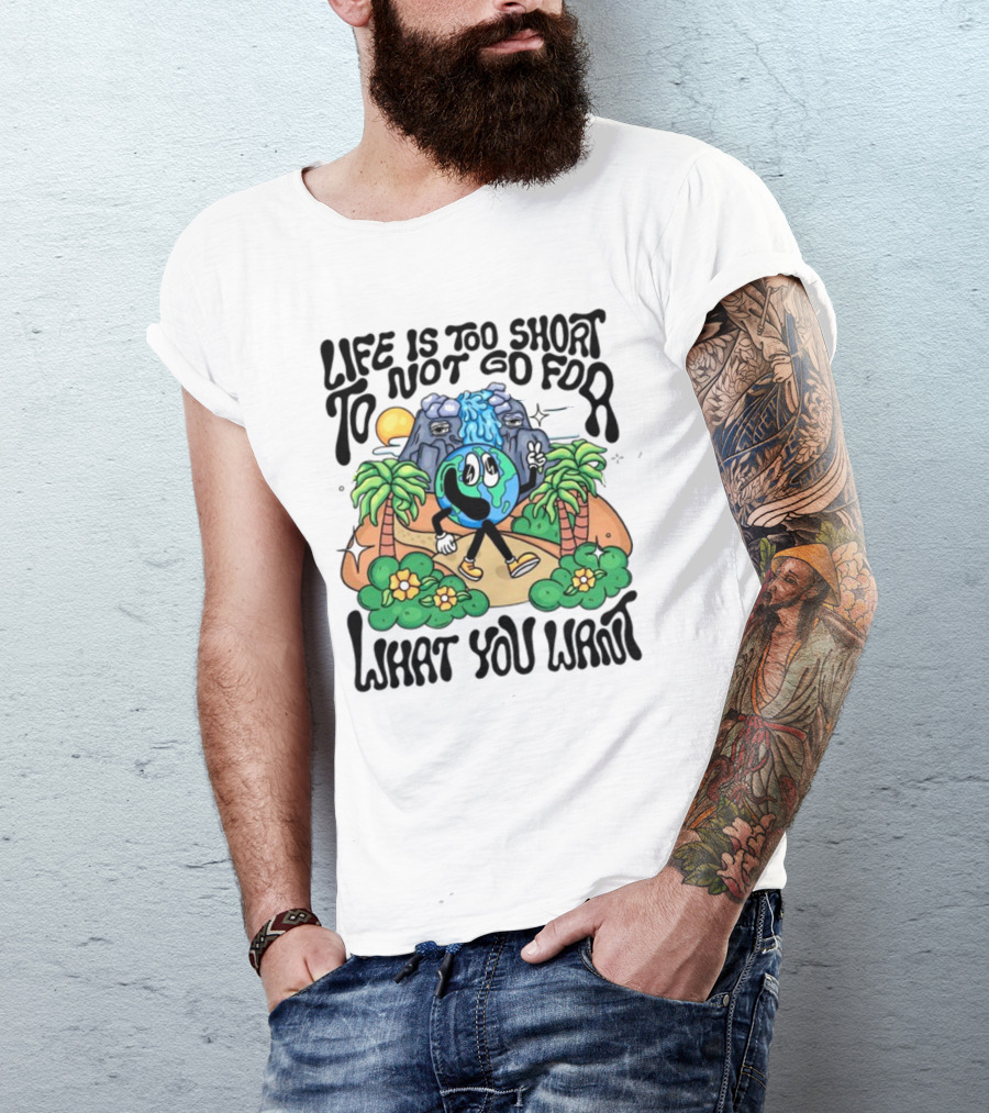 Life Is Too Short To Not Go For What You Want Earth Character With Nature Scene T-Shirt