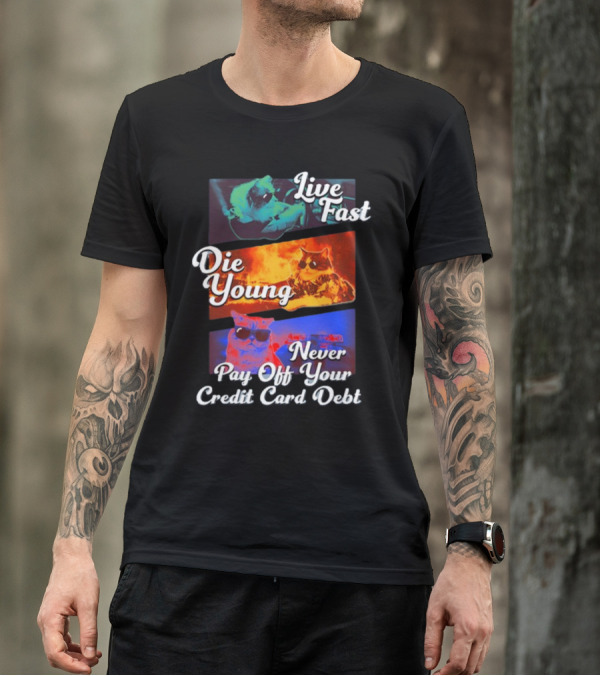 Live Fast Die Young Never Pay Off Your Credit Card Debt Cats T-Shirt