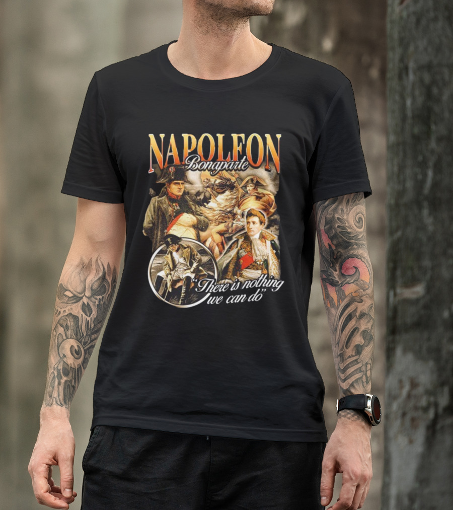 Napoleon Bonaparte Notsafeforwear There Is Nothing We Can Do T-Shirt