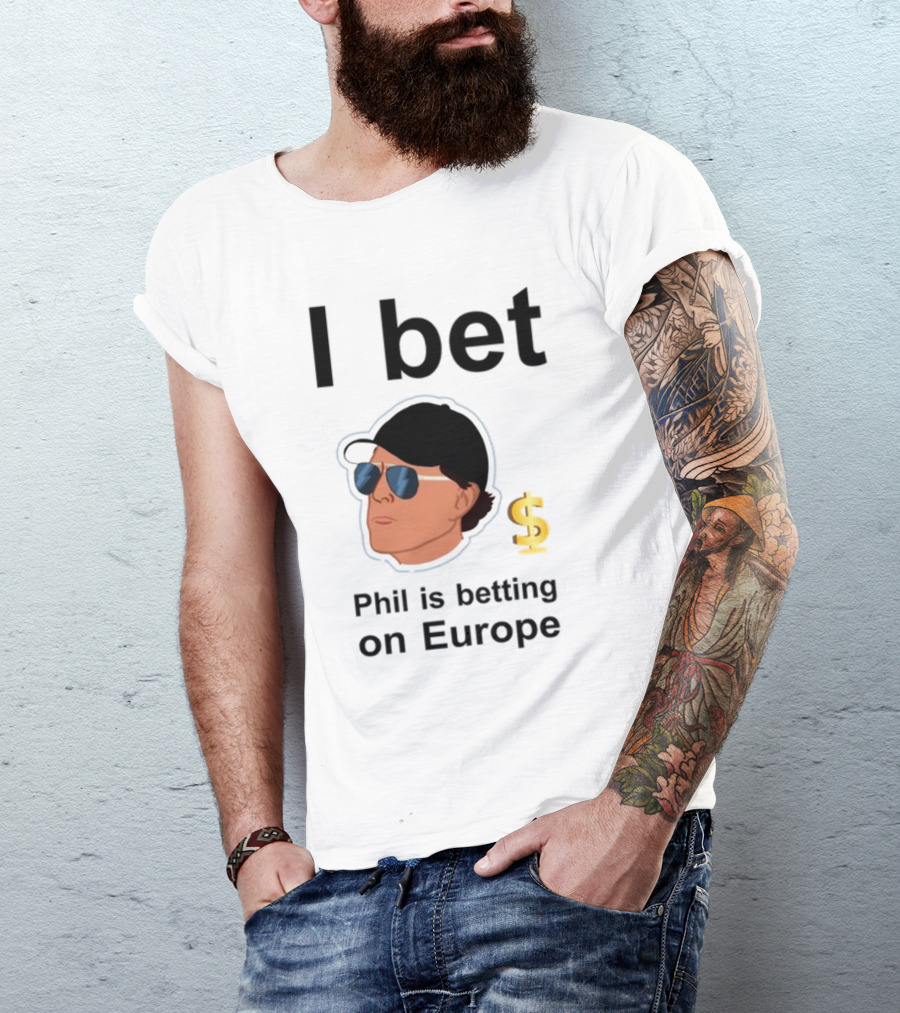 I Bet Phil Mickelson Is Betting On Europe With Dollar Sign T-Shirt