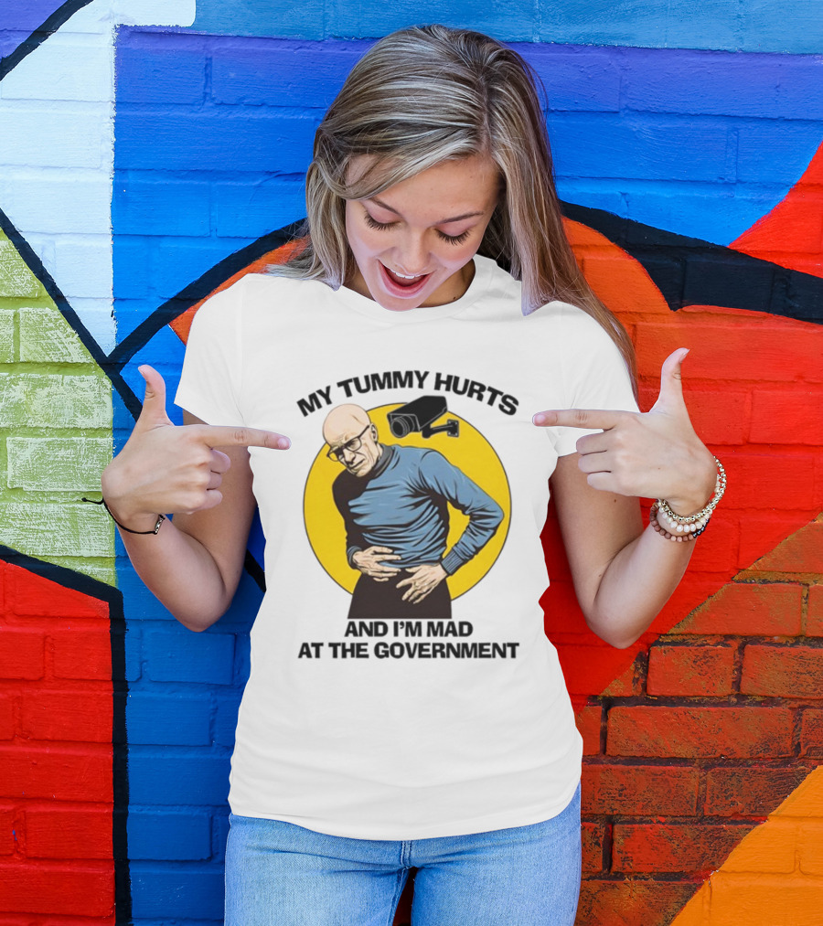 My Tummy Hurts And I'm Mad At The Government Foucault With Surveillance Camera T-Shirt