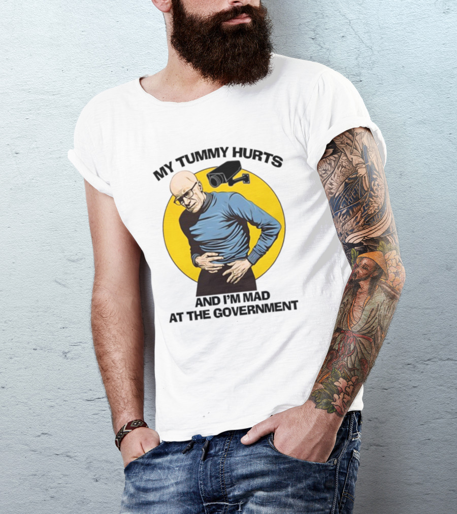 My Tummy Hurts And I'm Mad At The Government Foucault With Surveillance Camera T-Shirt