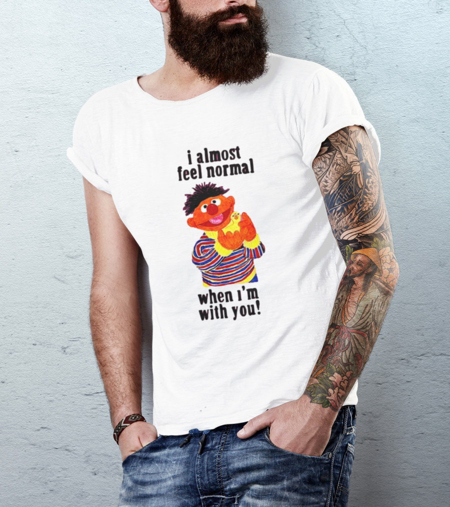 Itsagreatdaytobeawarrior I Almost Feel Normal When I'm With You I Almost Feel Normal When I'm With You T-Shirt
