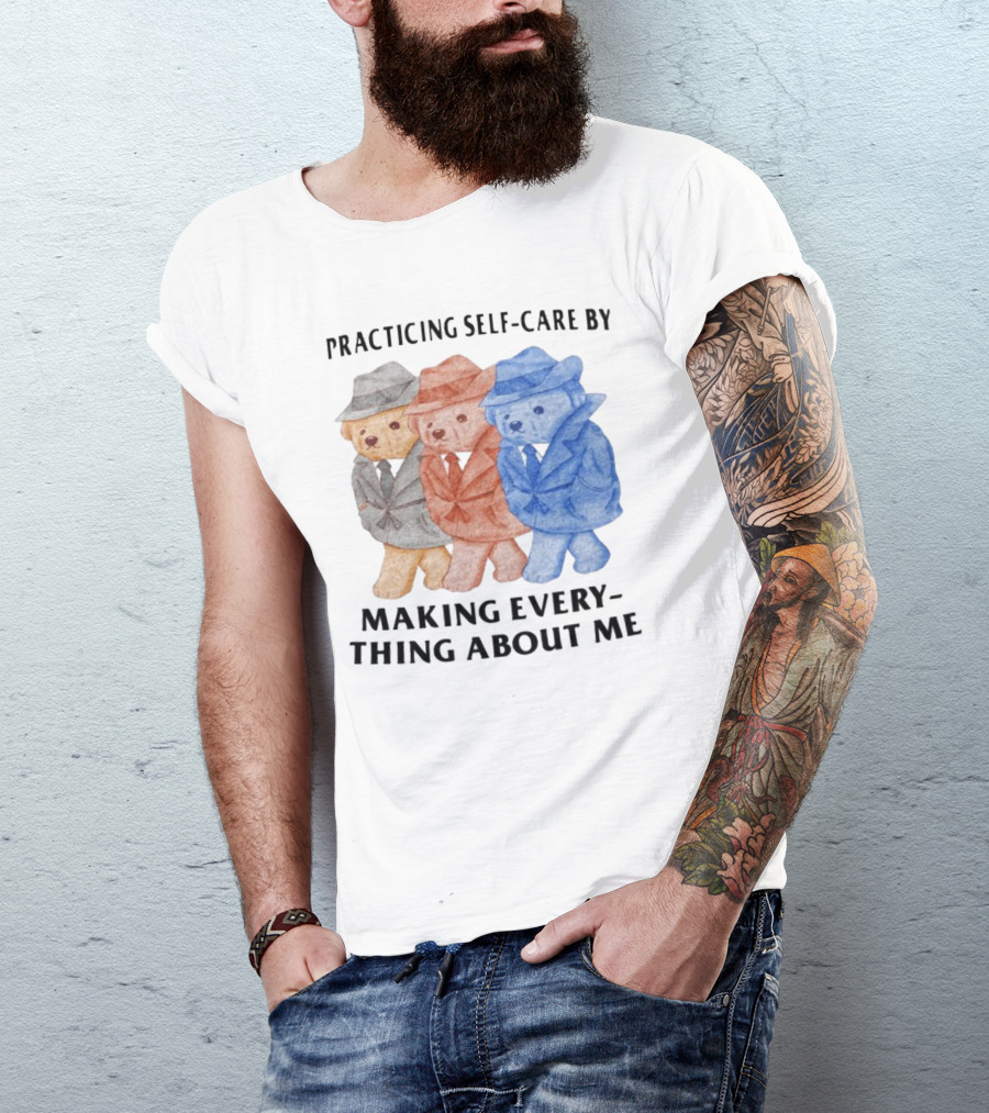 Jmcgg Practicing Self-Care By Making Everything About Me Three Bears In Suits T-Shirt