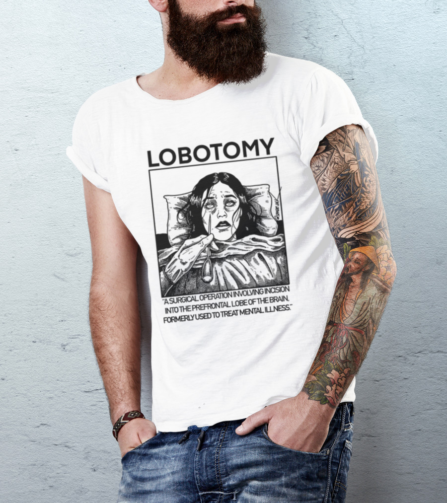 Lobotomy A Surgical Operation Involving Incision Into The Prefrontal Lobe Of The Brain Formerly Used To Treat Mental Illness T-Shirt