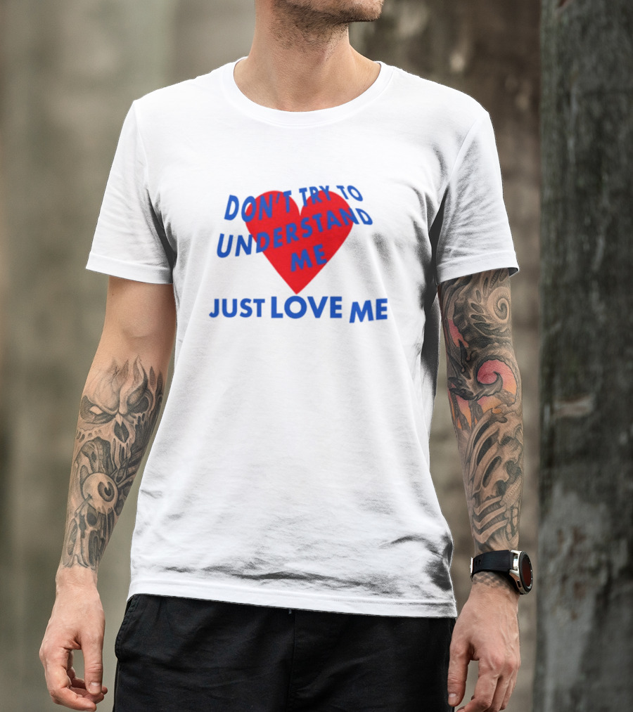 Don't Try To Understand Me Just Love Me Red Heart T-Shirt