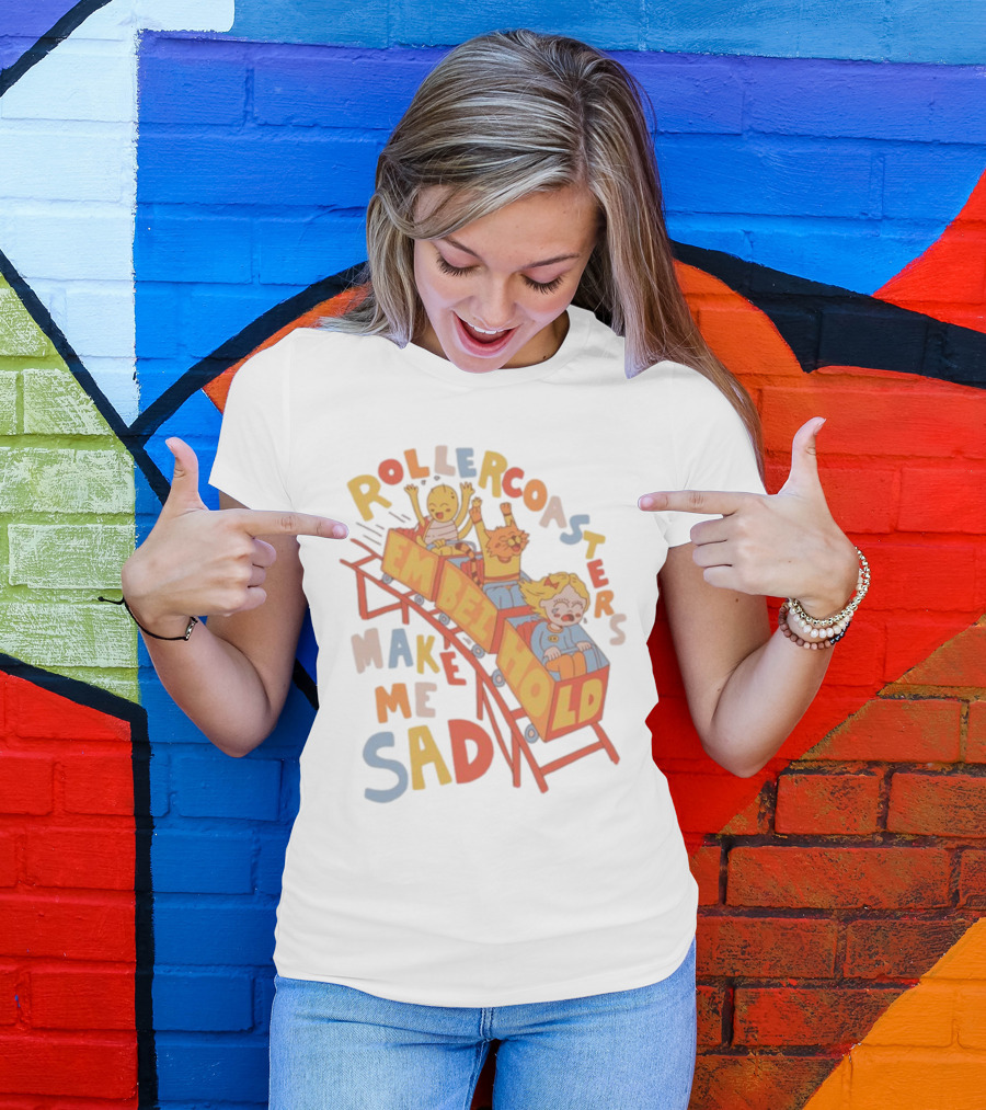 Rollercoasters Em Behold Make Me Sad T-Shirt