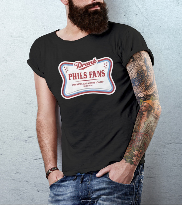 Drunk Phils Fans Our Bases Are Always Loaded Since 2010 T-Shirt